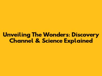 Unveiling The Wonders: Discovery Channel & Science Explained