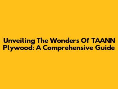 Unveiling The Wonders Of TAANN Plywood: A Comprehensive Guide