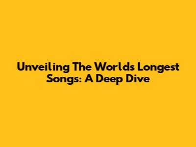 Unveiling The World's Longest Songs: A Deep Dive