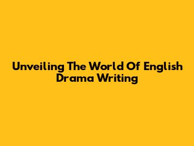 Unveiling The World Of English Drama Writing