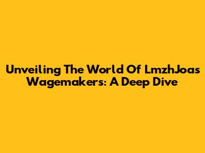 Unveiling The World Of LmzhJoas Wagemakers: A Deep Dive