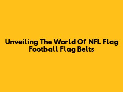 Unveiling The World Of NFL Flag Football Flag Belts