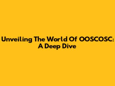 Unveiling The World Of OOSCOSC: A Deep Dive