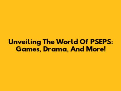 Unveiling The World Of PSEPS: Games, Drama, And More!