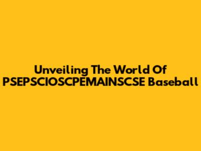 Unveiling The World Of PSEPSCIOSCPEMAINSCSE Baseball