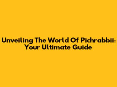 Unveiling The World Of Pichrabbii: Your Ultimate Guide