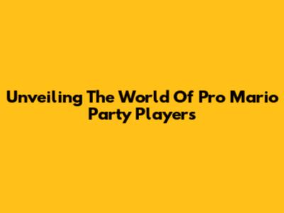 Unveiling The World Of Pro Mario Party Players