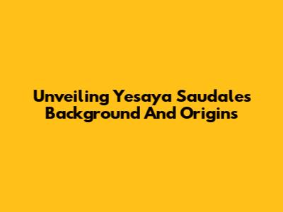 Unveiling Yesaya Saudale's Background And Origins