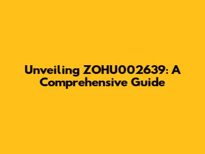 Unveiling ZOHU002639: A Comprehensive Guide