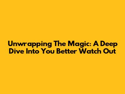 Unwrapping The Magic: A Deep Dive Into 'You Better Watch Out'