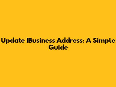 Update IBusiness Address: A Simple Guide