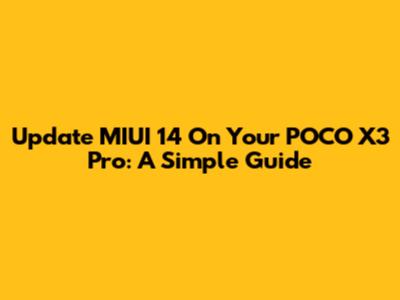 Update MIUI 14 On Your POCO X3 Pro: A Simple Guide