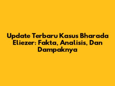 Update Terbaru Kasus Bharada Eliezer: Fakta, Analisis, Dan Dampaknya