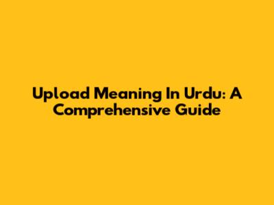 Upload Meaning In Urdu: A Comprehensive Guide