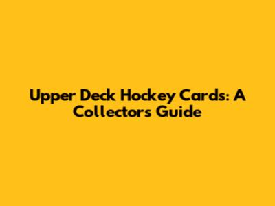 Upper Deck Hockey Cards: A Collector's Guide