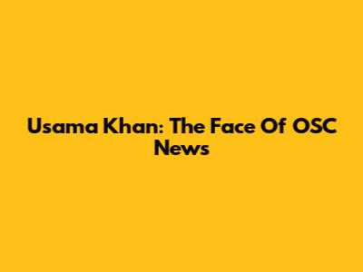 Usama Khan: The Face Of OSC News