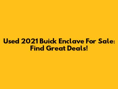Used 2021 Buick Enclave For Sale: Find Great Deals!