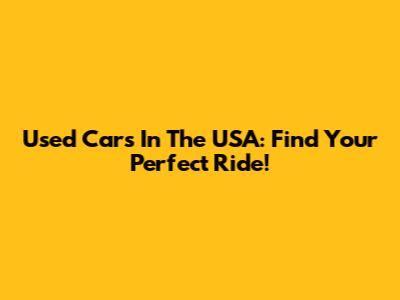 Used Cars In The USA: Find Your Perfect Ride!