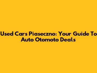 Used Cars Piaseczno: Your Guide To Auto Otomoto Deals