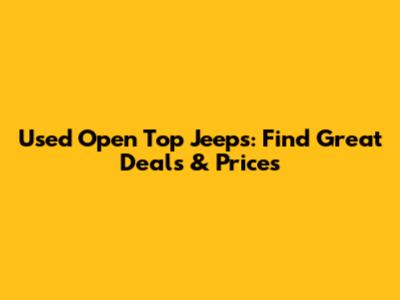 Used Open Top Jeeps: Find Great Deals & Prices