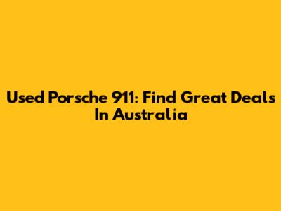 Used Porsche 911: Find Great Deals In Australia