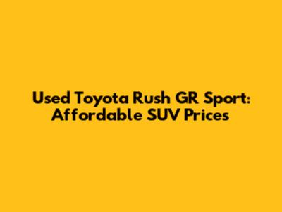 Used Toyota Rush GR Sport: Affordable SUV Prices
