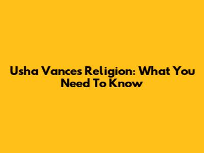 Usha Vance's Religion: What You Need To Know