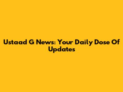 Ustaad G News: Your Daily Dose Of Updates