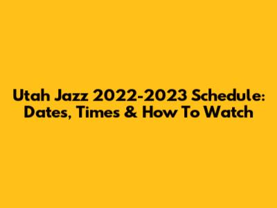 Utah Jazz 2022-2023 Schedule: Dates, Times & How To Watch