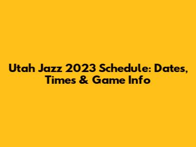 Utah Jazz 2023 Schedule: Dates, Times & Game Info