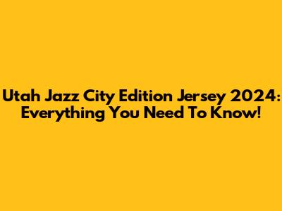 Utah Jazz City Edition Jersey 2024: Everything You Need To Know!