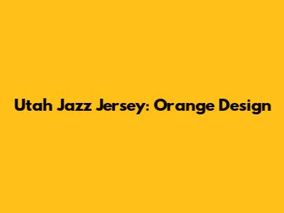Utah Jazz Jersey: Orange Design