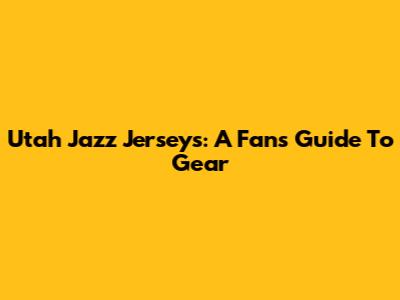 Utah Jazz Jerseys: A Fan's Guide To Gear