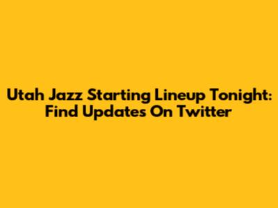 Utah Jazz Starting Lineup Tonight: Find Updates On Twitter