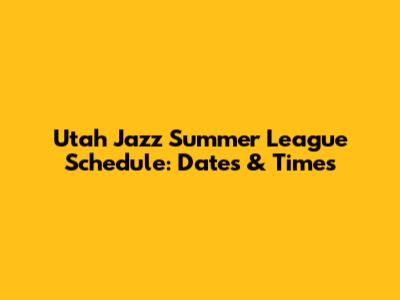 Utah Jazz Summer League Schedule: Dates & Times