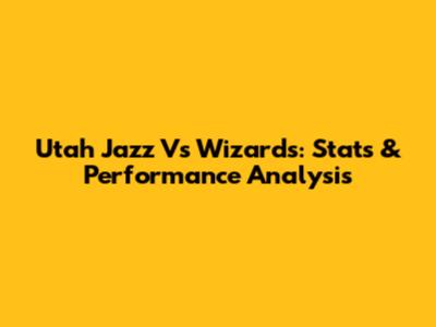 Utah Jazz Vs Wizards: Stats & Performance Analysis