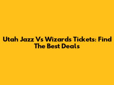 Utah Jazz Vs Wizards Tickets: Find The Best Deals