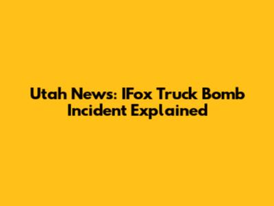 Utah News: IFox Truck Bomb Incident Explained