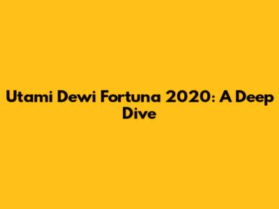 Utami Dewi Fortuna 2020: A Deep Dive