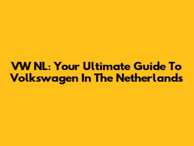 VW NL: Your Ultimate Guide To Volkswagen In The Netherlands