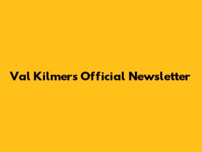 Val Kilmer's Official Newsletter