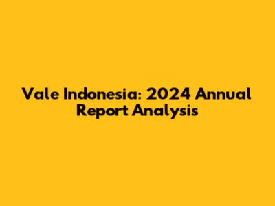 Vale Indonesia: 2024 Annual Report Analysis