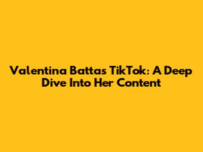 Valentina Batta's TikTok: A Deep Dive Into Her Content