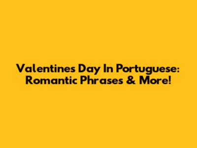 Valentine's Day In Portuguese: Romantic Phrases & More!