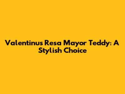 Valentinus Resa Mayor Teddy: A Stylish Choice