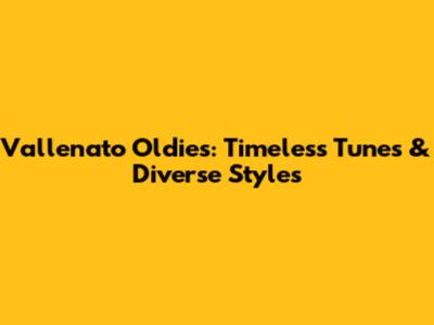 Vallenato Oldies: Timeless Tunes & Diverse Styles