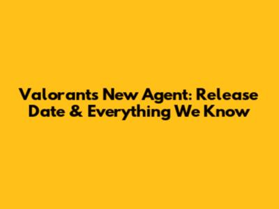 Valorant's New Agent: Release Date & Everything We Know