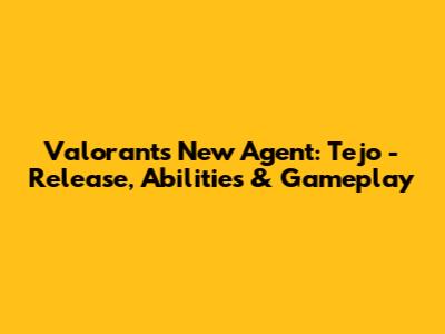 Valorant's New Agent: Tejo - Release, Abilities & Gameplay