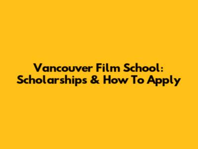 Vancouver Film School: Scholarships & How To Apply