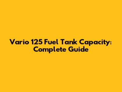 Vario 125 Fuel Tank Capacity: Complete Guide